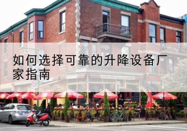 凤台电动升降机厂家-如何选择可靠的升降设备厂家指南